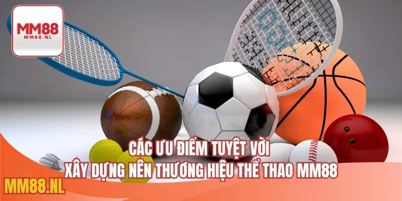 Các ưu điểm tuyệt vời xây dựng nên thương hiệu thể thao MM88