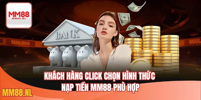 Khách hàng click chọn hình thức nạp tiền MM88 phù hợp